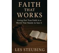 Faith That Works: Living Out True Faith in a World That needs to See It