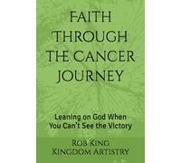 Faith Through the Cancer Journey: Leaning on God When You Can’t See the Victory