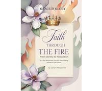 Faith Through The Fire - From Identity to Restoration: A 5-day devotional journey about being refined in the flames.