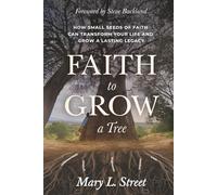 Faith to Grow a Tree: How Small Seeds of Faith Can Transform Your Life and Grow a Lasting Legacy