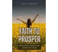 Faith To Prosper: Breaking Financial Strongholds And Walking In God's Blessing