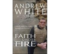 Faith Under Fire: What the Middle East Conflict Has Taught me About God White, Andrew (Auteur)