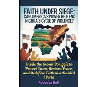 Faith Under Siege: Can America’s Power Help End Nigeria’s Cycle of Violence?: Inside the Global Struggle to Protect Lives, Restore Peace, and Redefine Faith in a Divided World