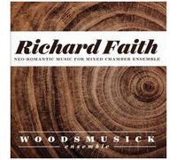 Faith / Woodsmusick Ensemble - Richard Faith: Neo-Romantic Works For Mixed Chamber Ensemble [Compact Discs]