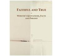 Faithful And True: Webster's Quotations, Facts And Phrases