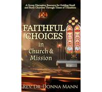 Faithful Choices in Church and Mission: A Group Discussion Resource For Guiding Small and Rural Churches Through Time of Transition