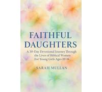 FAITHFUL DAUGHTERS: A 30-Day Devotional Journey Through the Lives of Biblical Women For Young Girls Ages 10-16