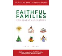 Faithful Families for Advent and Christmas: 100 Ways to Make the Season Sacred