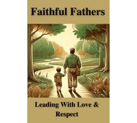Faithful Fathers: Leading With Love And Respect: Small Group Bible Study