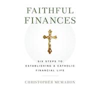 Faithful Finances: Six Steps to Establishing a Catholic Financial Life