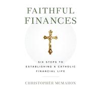 Faithful Finances: Six Steps to Establishing a Catholic Financial Life