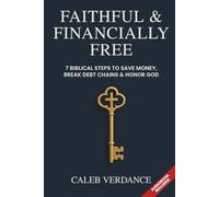 Faithful & Financially Free: 7 Biblical Steps to Save Money, Break Debt Chains & Honor God