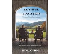 Faithful Footsteps, A Journey Worth Remembering: The Story of Gene and Barb Jackson, Walking in the Footsteps of Faith, Family, and Enduring Love