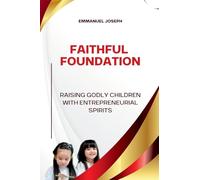 Faithful Foundations, Raising Godly Children with Entrepreneurial Spirits