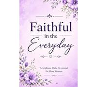 Faithful in the Everyday: A 5-Minute Daily Devotional for Busy Women