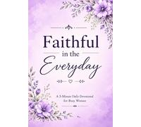 Faithful in the Everyday: A 5-Minute Daily Devotional for Busy Women