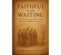 Faithful in the Waiting: How God Remembered Five Barren Women and Fulfilled His Promises