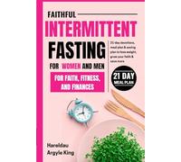 Faithful Intermittent Fasting for Women and Men for Faith, Fitness, and Finances: 21-day devotions, meal plan, and; saving plan to lose weight, grow your faith and; save more