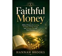 Faithful Money: Biblical Wisdom for Earning, Spending, Saving, Giving, and Trusting God with Your Finances