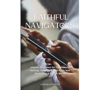 Faithful Navigators: Islamic Guidance for Confidently Raising Teenagers with Faith & Wisdom in a Digital World