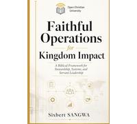 Faithful Operations for Kingdom Impact: Biblical Stewardship, Ethical Systems, and Sustainable Excellence in Christian Business