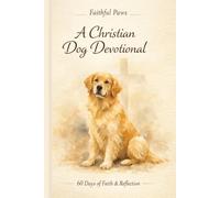 Faithful Paws: A Christian Dog Devotional: 60 Days of Faith & Reflection