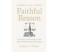 Faithful Reason: Natural Law Ethics for God’s Glory and Our Good