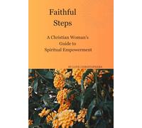 Faithful Steps: A Christian Woman's Guide to Spiritual Empowerment