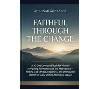 FAITHFUL THROUGH THE CHANGE: A 30-Day Devotional Book for Women Navigating Perimenopause and Menopause - Finding God's Peace, Steadiness, and Unshakable Identity in Every Shifting, Hormonal Season