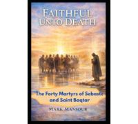 Faithful Unto Death. The Forty Martyrs of Sebaste and Saint Baqṭar Witness in Unity and in Solitude: The Forty Martyrs of Sebaste and Saint Baqṭar Witness in Unity and in Solitude