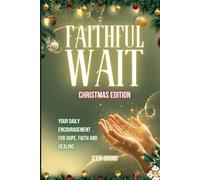 Faithful Wait - Christmas Edition: Your Daily Encouragement for Hope, Faith and Healing.
