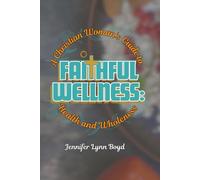 Faithful Wellness: A Christian Woman’s Guide to Health and Wholeness
