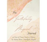 Faithfully Aligned Journal: 30 Days of Guided Faith Journaling for Women of God to Find Peace, Clarity, and Trust in God’s Plan