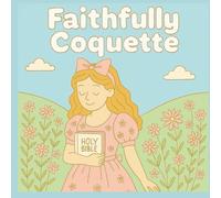 Faithfully Coquette: A Christian Coloring Book for Women and Teens: Soft Aesthetic Pages with Bible-Inspired Scenes, Crosses, Florals, and Feminine Christian Art