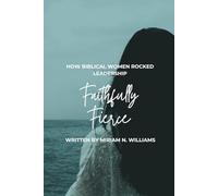 Faithfully Fierce: How Biblical Women Rocked Leadership