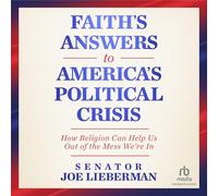 Faith's Answers to America's Political Crisis: How Religion Can Help Us Out of the Mess We're in