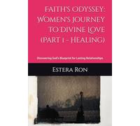 Faith's Odyssey: Women's Journey to Divine Love (Part 1 - Healing): Discovering God's Blueprint for Lasting Relationships