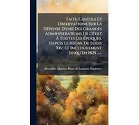 Faits, Calculs Et Observations Sur La DÃ(c)pense D'une Des Grandes Administrations De L'Ã(c)tat Ã Toutes Les Ã poques, Depuis Le Règne De Louis Xiv, Et Inclusivement Jusqu'en 1825 ......