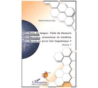 Faits De Langue - Faits De Discours, Données, Processus Et Modèles, Qu'est-Ce Qu'un Fait Linguistique ? - Volume 1