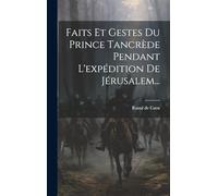 Faits Et Gestes Du Prince Tancrède Pendant L'expédition De Jérusalem...