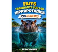 Faits fascinants sur les hippopotames pour les enfants intelligents: Un voyage dans la vie de l'hippopotame, l'un des animaux les plus remarquables d'Afrique
