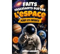 Faits fascinants sur l'espace pour les enfants intelligents: Explorez l'Univers Incroyable, de notre Système Solaire jusqu'à la Limite de l'Espace
