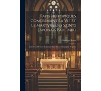 Faits Historiques Concernant La Vie Et Le Martyre Des Saints Japonais Paul Miki: Jean Soan De Goto Et Jacques Kisaï De La Compagnie De Jésus