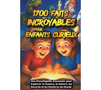 Faits Incroyables pour Enfants Curieux - Une Encyclopédie Amusante pour Explorer la Science, la Nature, les Records et les Mystères du Monde: 1700 ... et l’Imagination des Enfants de 6 à 12 ans