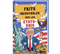 Faits incroyables sur les États-Unis - 300 faits incroyables et passionnants sur l’Amérique, idéal comme cadeau américain