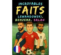 Faits incroyables sur Lewandowski, Benzema et Salah - Ages 6 to 14: Tout pour les jeunes fans de foot : histoires, records, anecdotes et quiz pour s’amuser en apprenant!