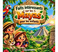 Faits intéressants sur les Mayas pour les enfants: Découvrez la civilisation maya, ses pyramides, sa vie quotidienne, ses connaissances et ses incroyables mystères