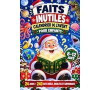 Faits Inutiles Calendrier de l’Avent pour Enfants: Un compte à rebours amusant jusqu’à Noël avec 24 jours de connaissances fascinantes et de découvertes surprenantes pour les jeunes lecteurs curieux