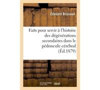 Faits pour servir à l'histoire des dégénérations secondaires dans le pédoncule cérébral - Edouard Brissaud - Hachette Bnf - broché - Livre