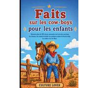 Faits sur les cow-boys pour les enfants: Découvre plus de 200 choses amusantes sur la vie des cow-boys, les chevaux, les convois de bétail, les ... du feu de camp, les rodéos et le Far West